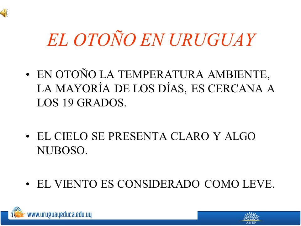 EL OTOÑO EN URUGUAY EN OTOÑO LA TEMPERATURA AMBIENTE, LA MAYORÍA DE LOS DÍAS, ES CERCANA A LOS 19 GRADOS.