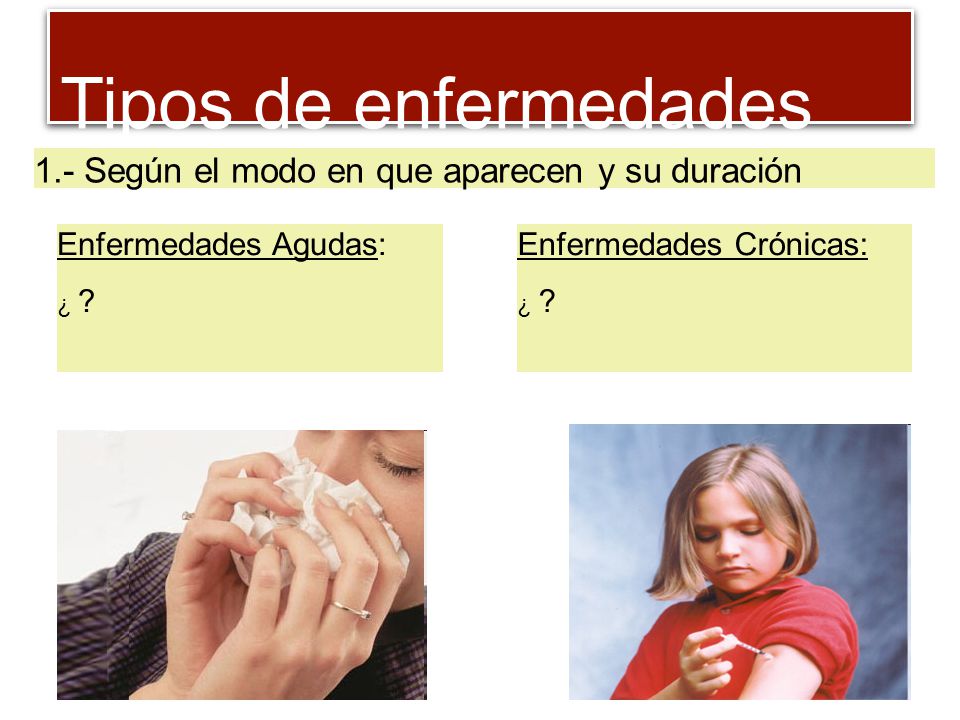 Tipos de enfermedades 1.- Según el modo en que aparecen y su duración