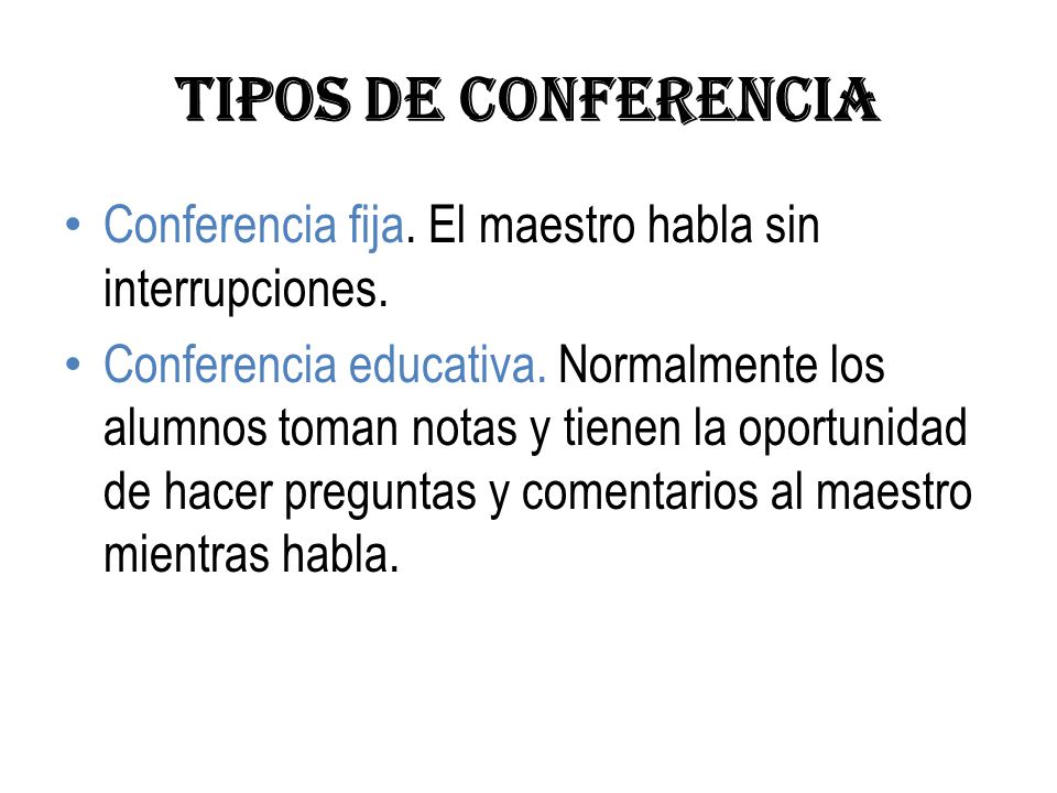 TIPOS DE CONFERENCIA Conferencia fija. El maestro habla sin interrupciones.