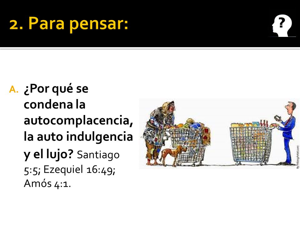 2. Para pensar: ¿Por qué se condena la autocomplacencia, la auto indulgencia y el lujo.