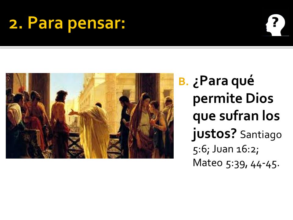 2. Para pensar: ¿Para qué permite Dios que sufran los justos.