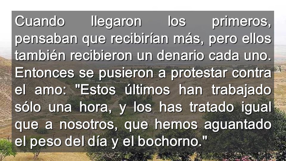 Cuando llegaron los primeros, pensaban que recibirían más, pero ellos también recibieron un denario cada uno.