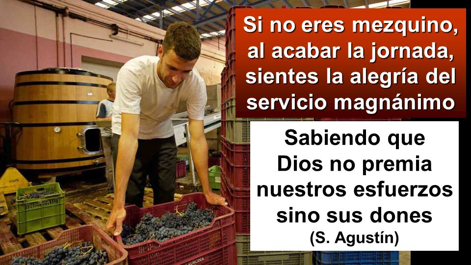 Si no eres mezquino, al acabar la jornada, sientes la alegría del servicio magnánimo