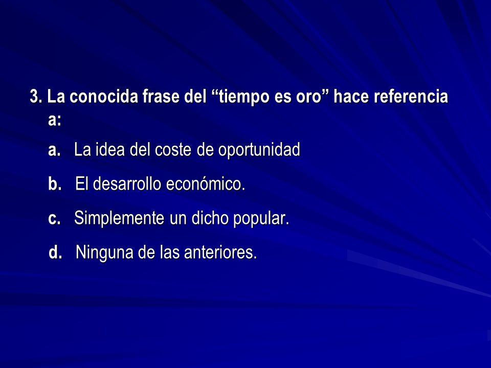 3. La conocida frase del tiempo es oro hace referencia a: