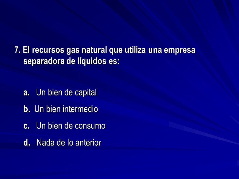 7. El recursos gas natural que utiliza una empresa separadora de líquidos es: a.