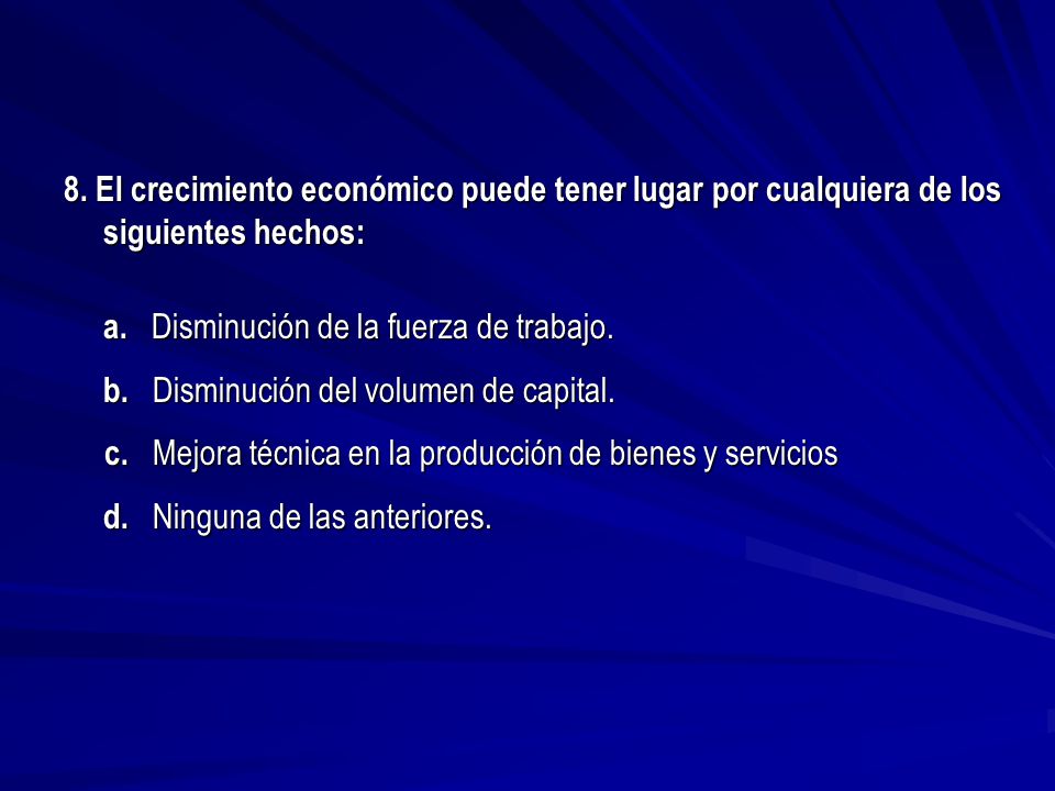 8. El crecimiento económico puede tener lugar por cualquiera de los siguientes hechos: