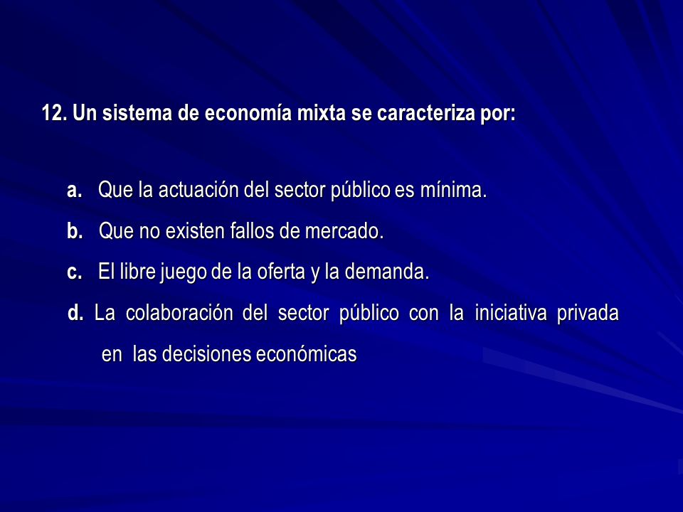 12. Un sistema de economía mixta se caracteriza por: