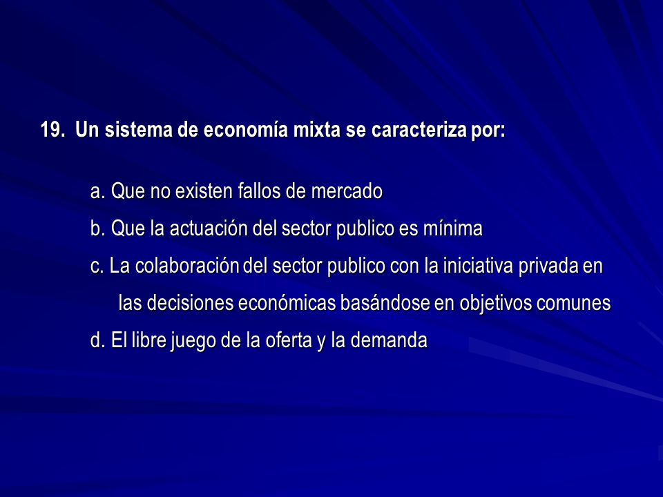 19. Un sistema de economía mixta se caracteriza por: