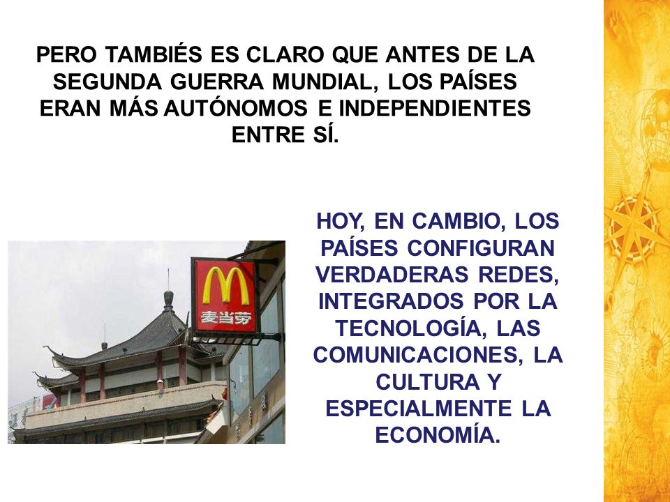 PERO TAMBIÉS ES CLARO QUE ANTES DE LA SEGUNDA GUERRA MUNDIAL, LOS PAÍSES ERAN MÁS AUTÓNOMOS E INDEPENDIENTES ENTRE SÍ.