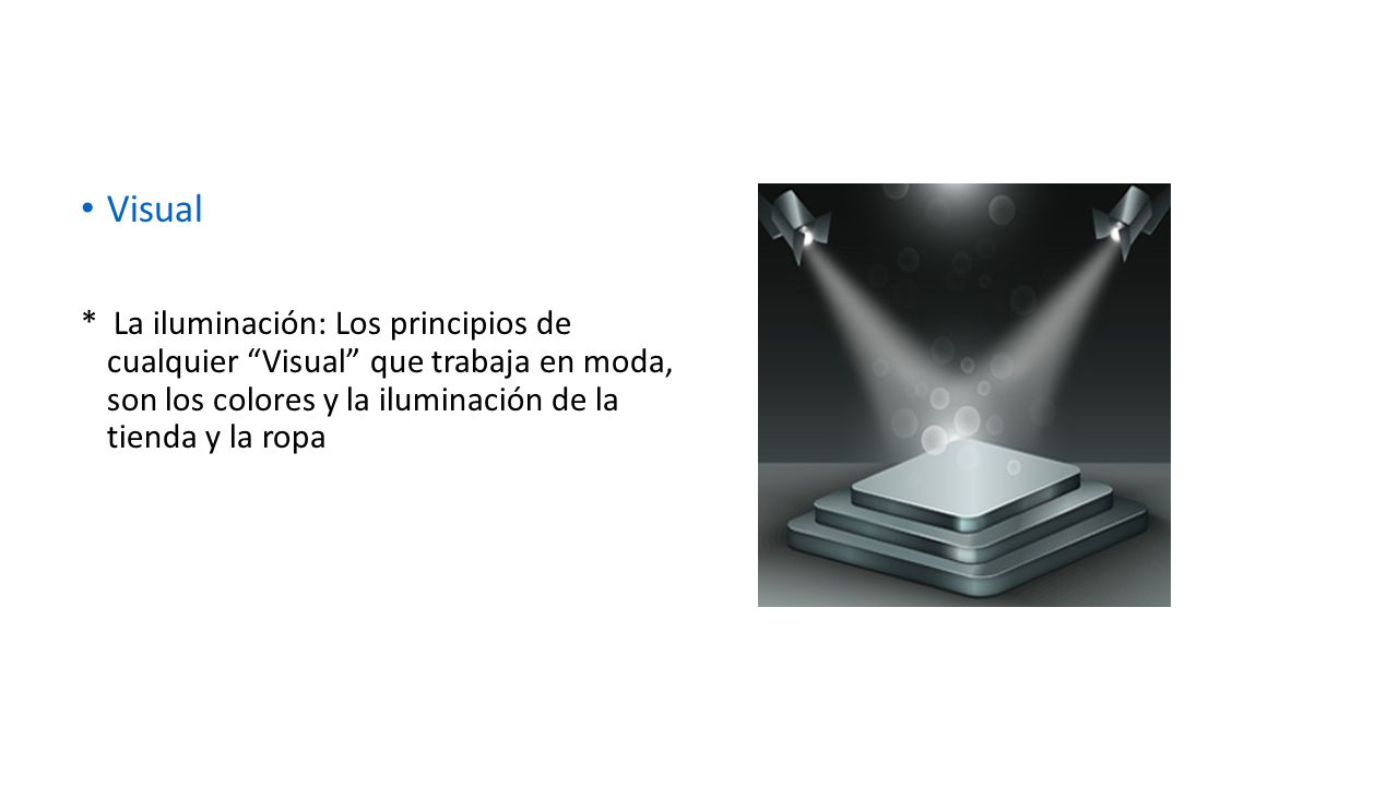 Visual * La iluminación: Los principios de cualquier Visual que trabaja en moda, son los colores y la iluminación de la tienda y la ropa.