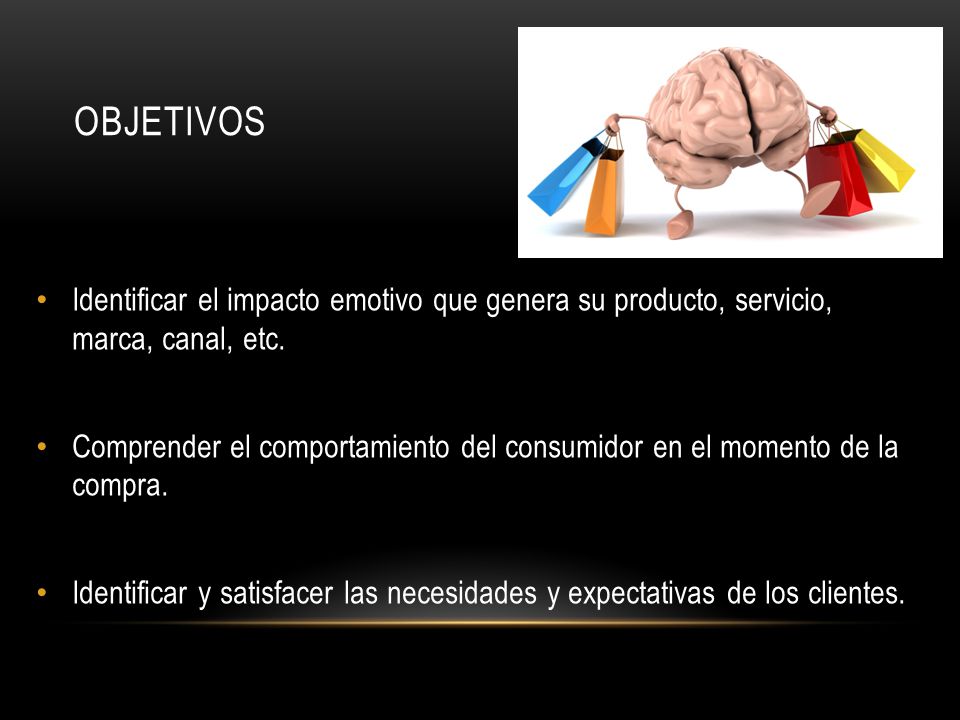 OBJETIVOS Identificar el impacto emotivo que genera su producto, servicio, marca, canal, etc.