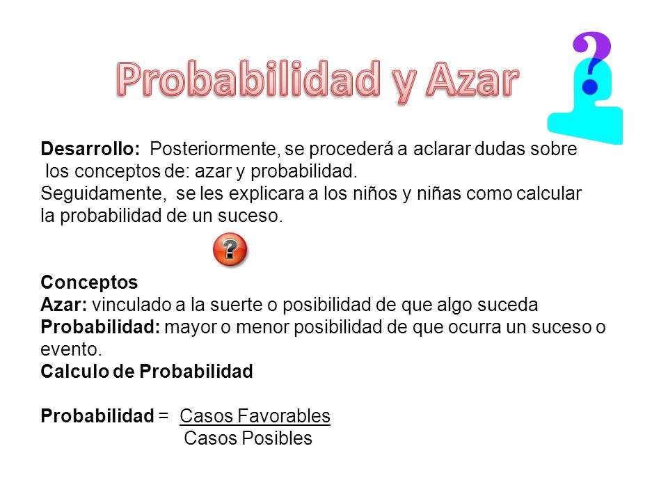Probabilidad y Azar Desarrollo: Posteriormente, se procederá a aclarar dudas sobre. los conceptos de: azar y probabilidad.