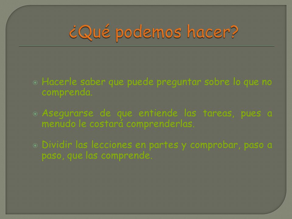 ¿Qué podemos hacer Hacerle saber que puede preguntar sobre lo que no comprenda.