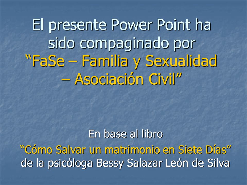 El presente Power Point ha sido compaginado por FaSe – Familia y Sexualidad – Asociación Civil