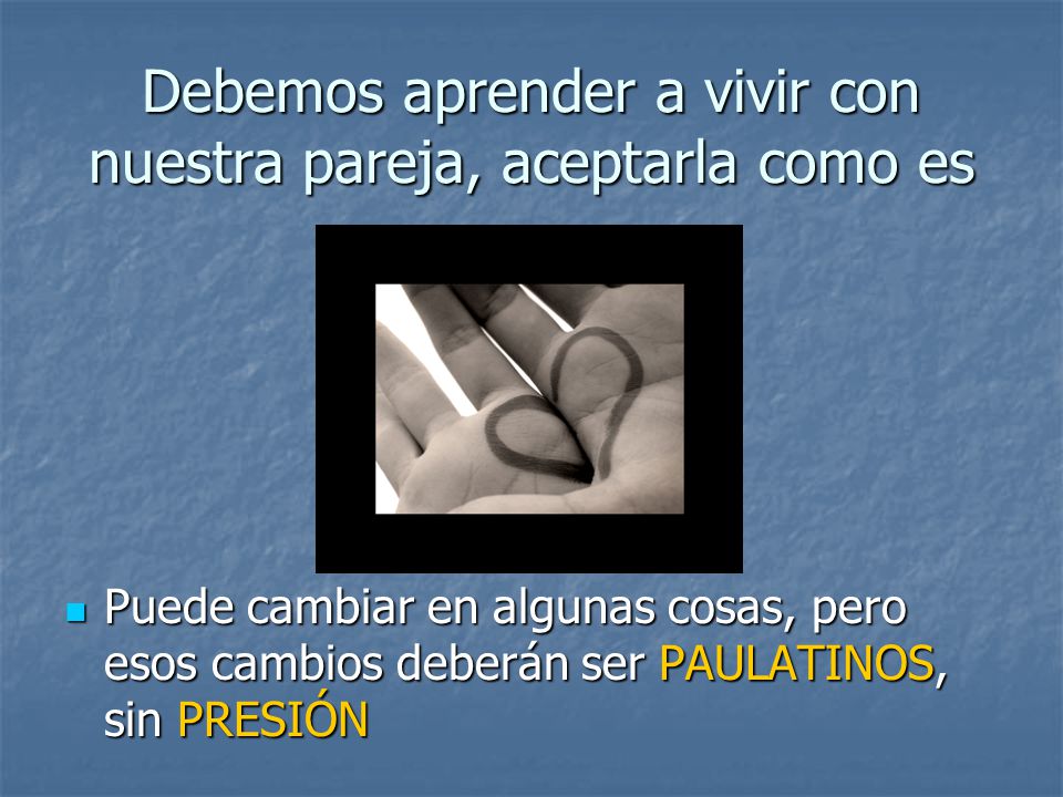 Debemos aprender a vivir con nuestra pareja, aceptarla como es