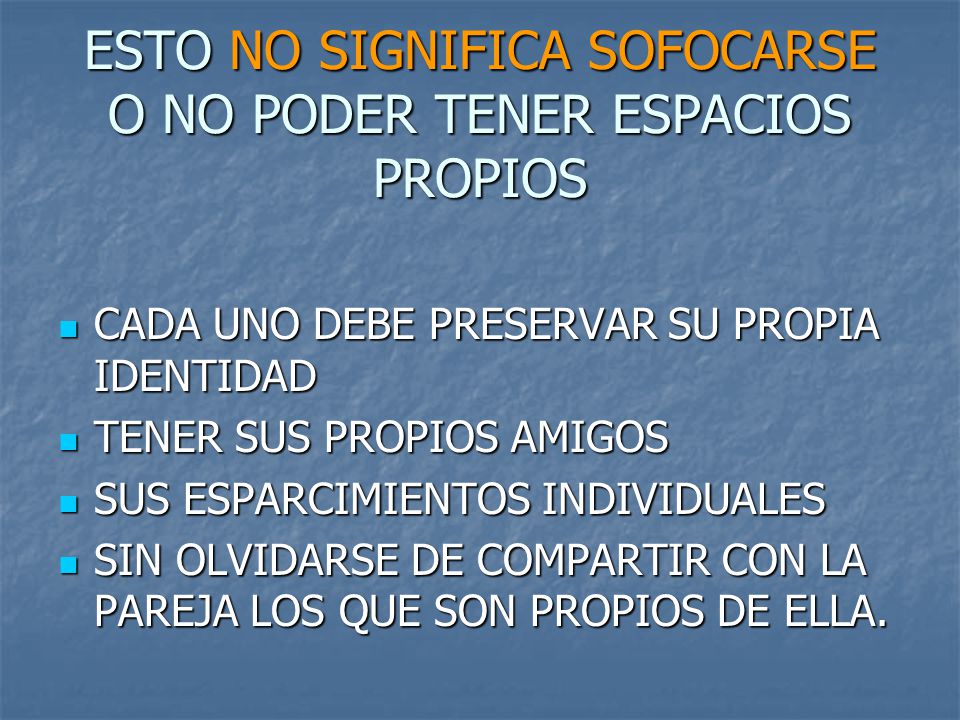ESTO NO SIGNIFICA SOFOCARSE O NO PODER TENER ESPACIOS PROPIOS
