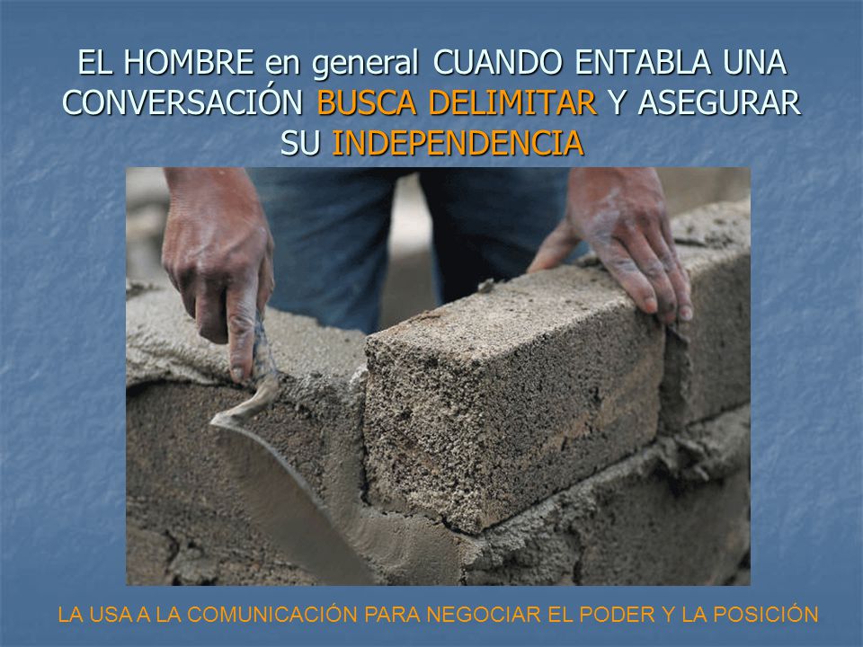 EL HOMBRE en general CUANDO ENTABLA UNA CONVERSACIÓN BUSCA DELIMITAR Y ASEGURAR SU INDEPENDENCIA
