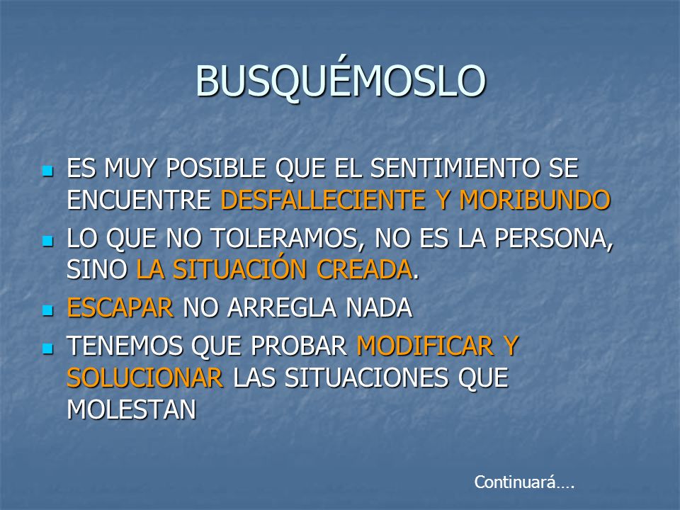 BUSQUÉMOSLO ES MUY POSIBLE QUE EL SENTIMIENTO SE ENCUENTRE DESFALLECIENTE Y MORIBUNDO.