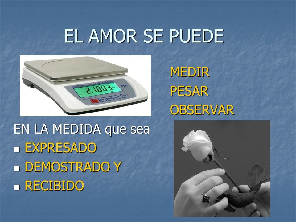 EL AMOR SE PUEDE MEDIR PESAR OBSERVAR EN LA MEDIDA que sea EXPRESADO
