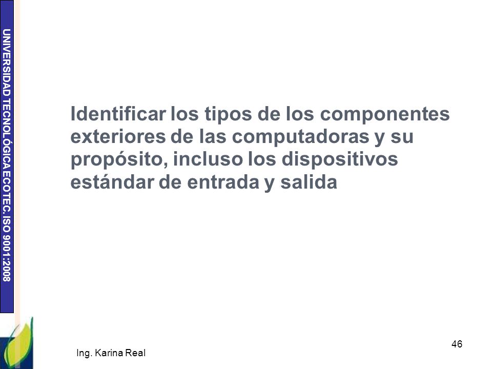 Identificar los tipos de los componentes exteriores de las computadoras y su propósito, incluso los dispositivos estándar de entrada y salida
