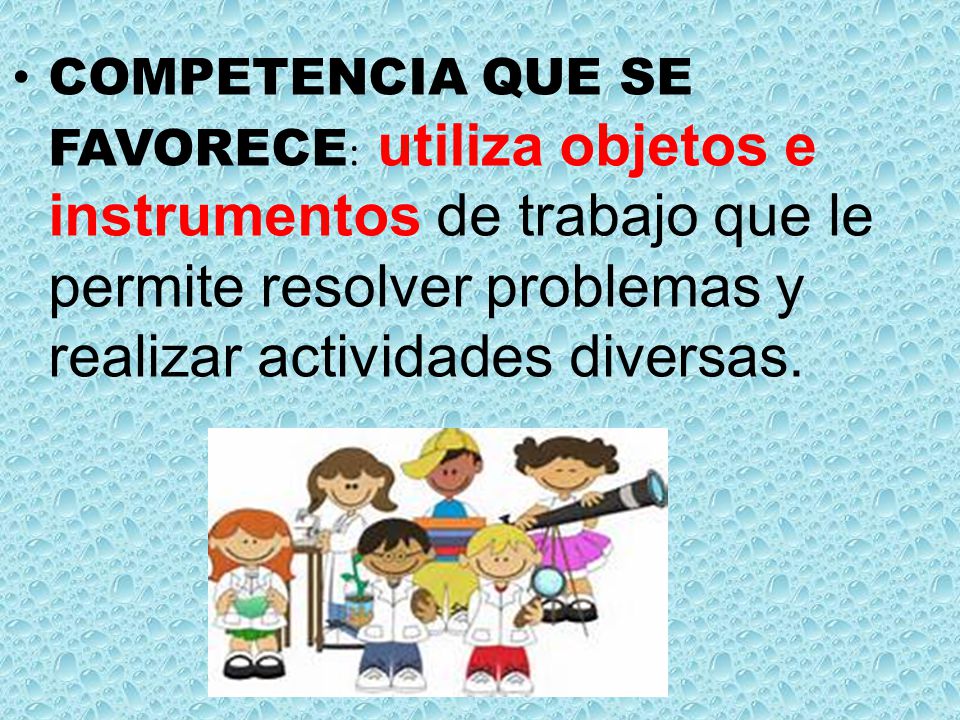 COMPETENCIA QUE SE FAVORECE: utiliza objetos e instrumentos de trabajo que le permite resolver problemas y realizar actividades diversas.