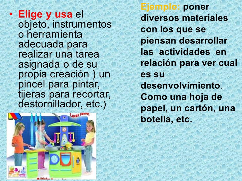 Ejemplo: poner diversos materiales con los que se piensan desarrollar las actividades en relación para ver cual es su desenvolvimiento. Como una hoja de papel, un cartón, una botella, etc.