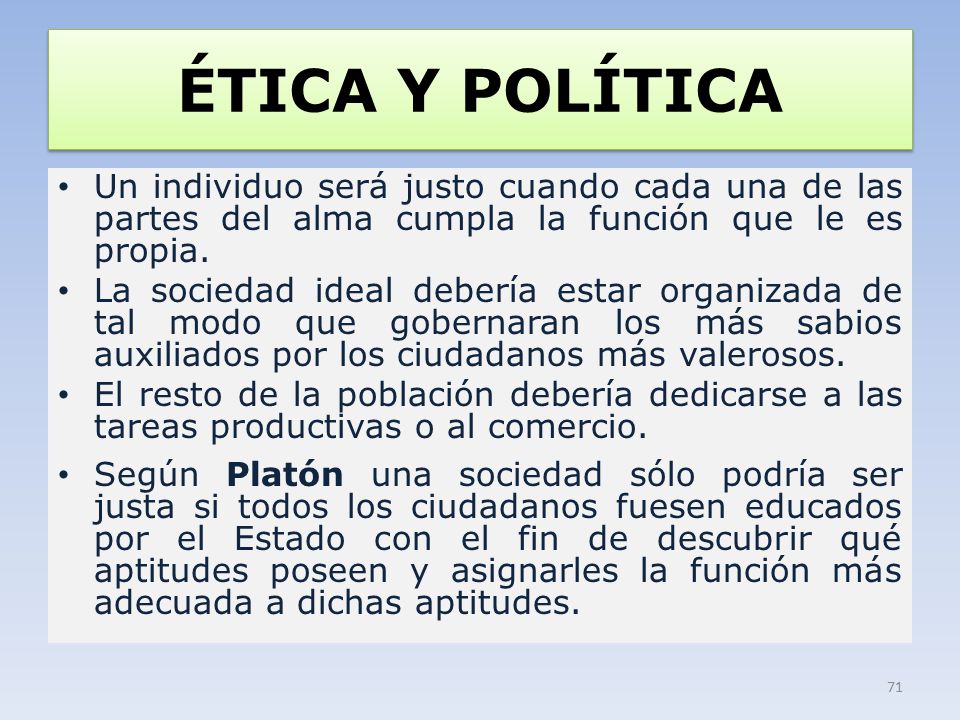ÉTICA Y POLÍTICA Un individuo será justo cuando cada una de las partes del alma cumpla la función que le es propia.