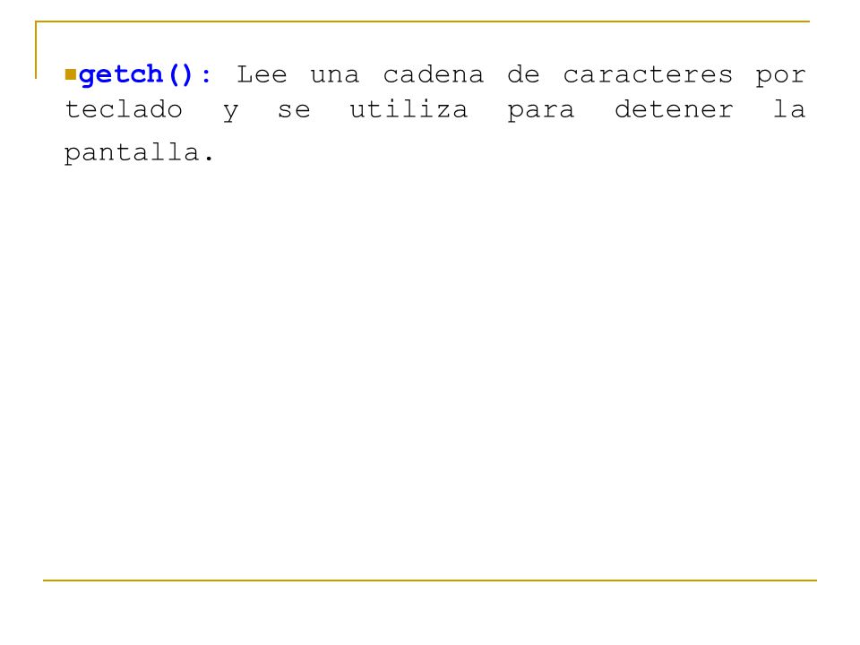 getch(): Lee una cadena de caracteres por teclado y se utiliza para detener la pantalla.