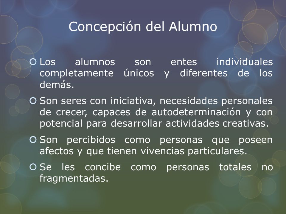 Concepción del Alumno Los alumnos son entes individuales completamente únicos y diferentes de los demás.