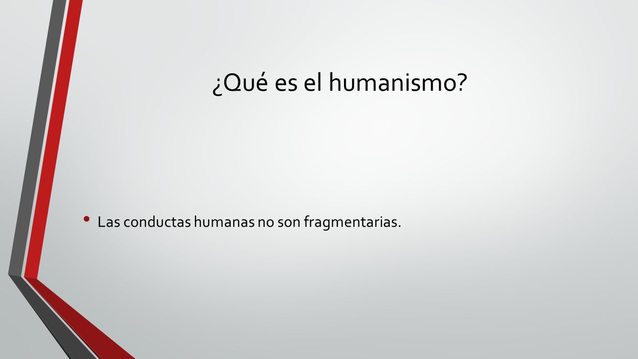 ¿Qué es el humanismo Las conductas humanas no son fragmentarias.