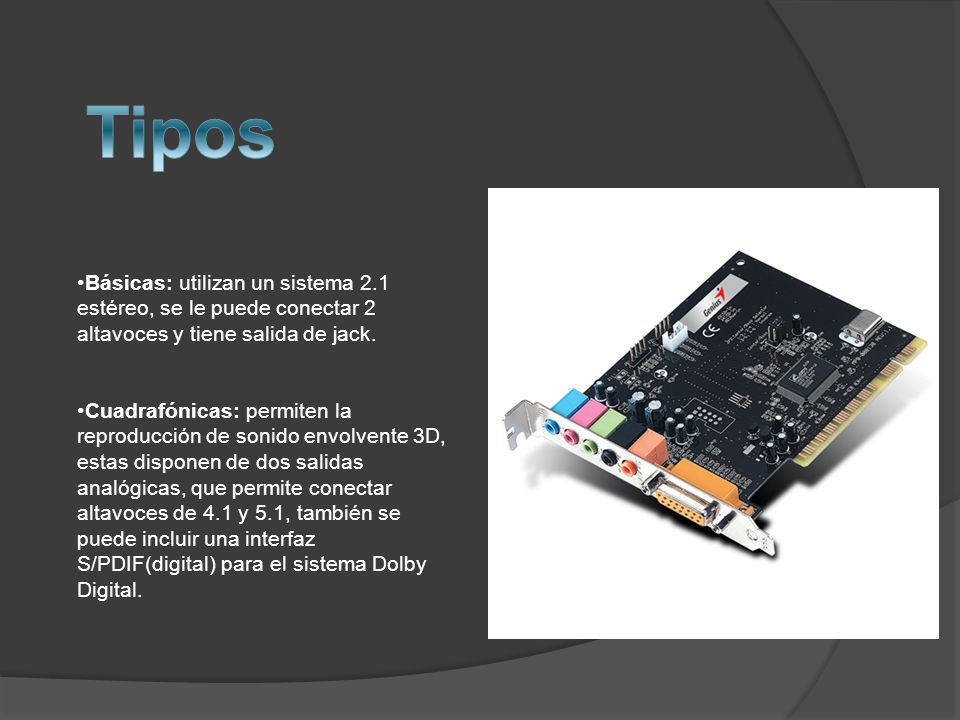 Tipos Básicas: utilizan un sistema 2.1 estéreo, se le puede conectar 2 altavoces y tiene salida de jack.