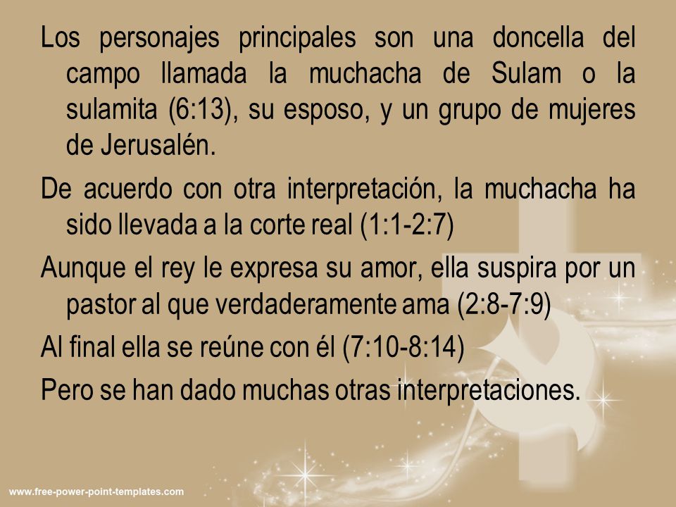 Los personajes principales son una doncella del campo llamada la muchacha de Sulam o la sulamita (6:13), su esposo, y un grupo de mujeres de Jerusalén.