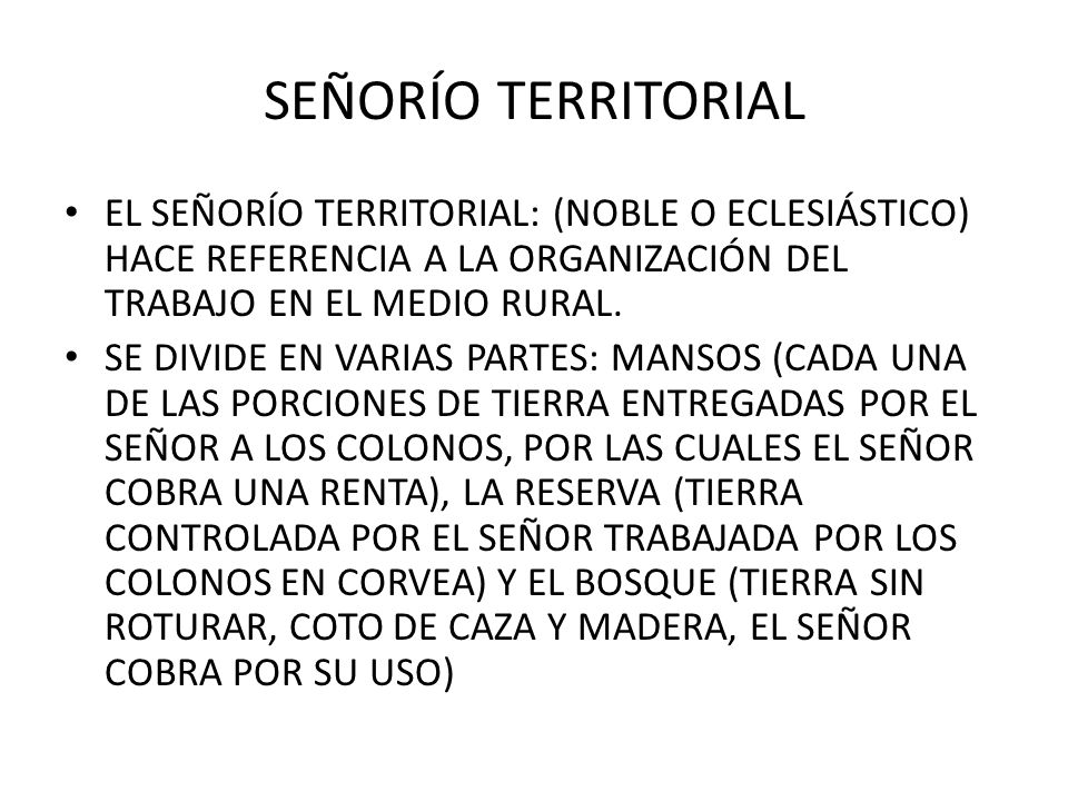 SEÑORÍO TERRITORIAL EL SEÑORÍO TERRITORIAL: (NOBLE O ECLESIÁSTICO) HACE REFERENCIA A LA ORGANIZACIÓN DEL TRABAJO EN EL MEDIO RURAL.