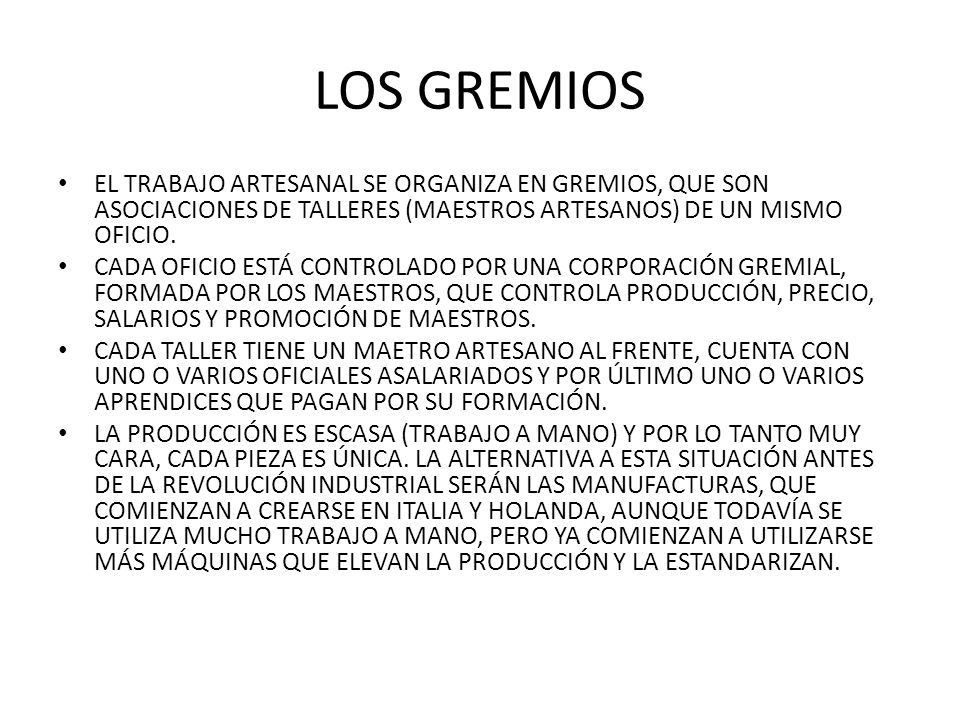 LOS GREMIOS EL TRABAJO ARTESANAL SE ORGANIZA EN GREMIOS, QUE SON ASOCIACIONES DE TALLERES (MAESTROS ARTESANOS) DE UN MISMO OFICIO.