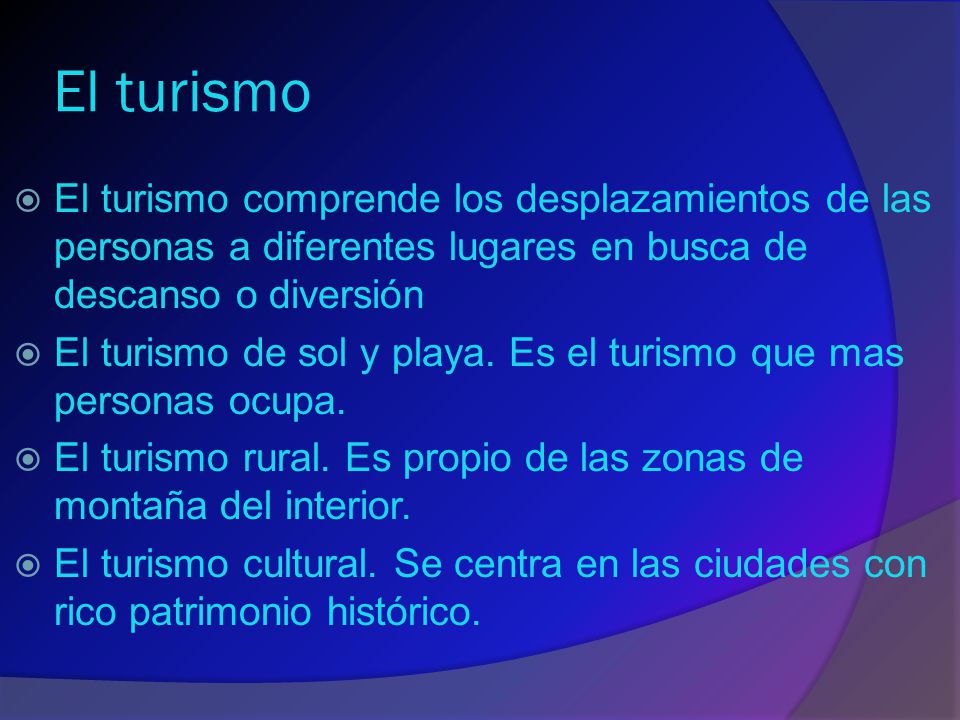 El turismo El turismo comprende los desplazamientos de las personas a diferentes lugares en busca de descanso o diversión.