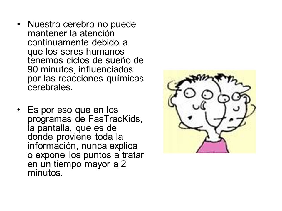 Nuestro cerebro no puede mantener la atención continuamente debido a que los seres humanos tenemos ciclos de sueño de 90 minutos, influenciados por las reacciones químicas cerebrales.