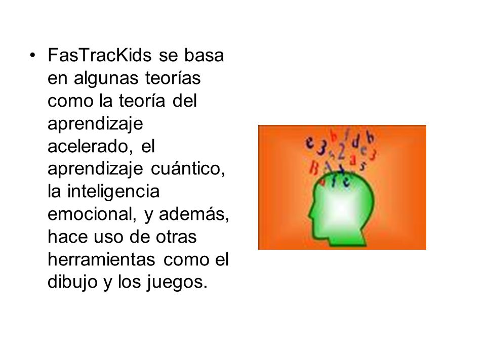 FasTracKids se basa en algunas teorías como la teoría del aprendizaje acelerado, el aprendizaje cuántico, la inteligencia emocional, y además, hace uso de otras herramientas como el dibujo y los juegos.