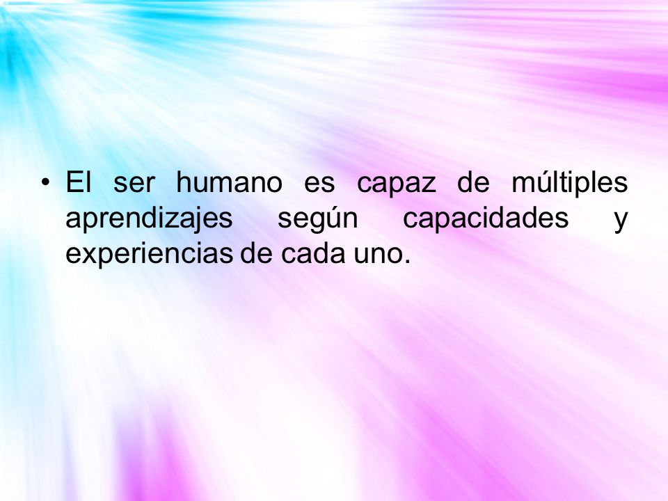 El ser humano es capaz de múltiples aprendizajes según capacidades y experiencias de cada uno.