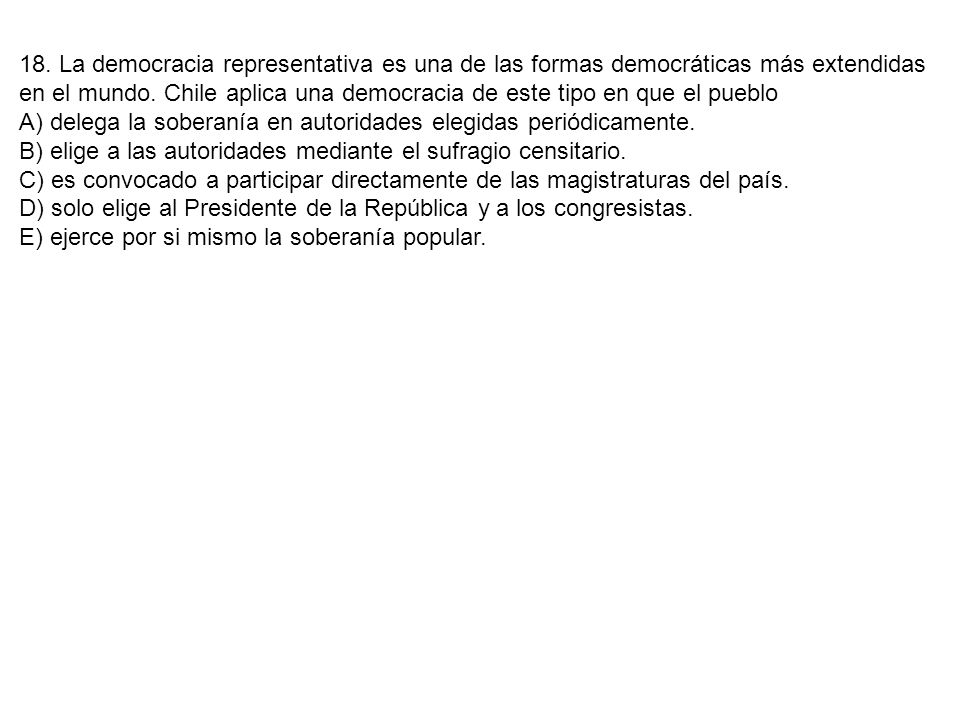 18. La democracia representativa es una de las formas democráticas más extendidas en el mundo. Chile aplica una democracia de este tipo en que el pueblo