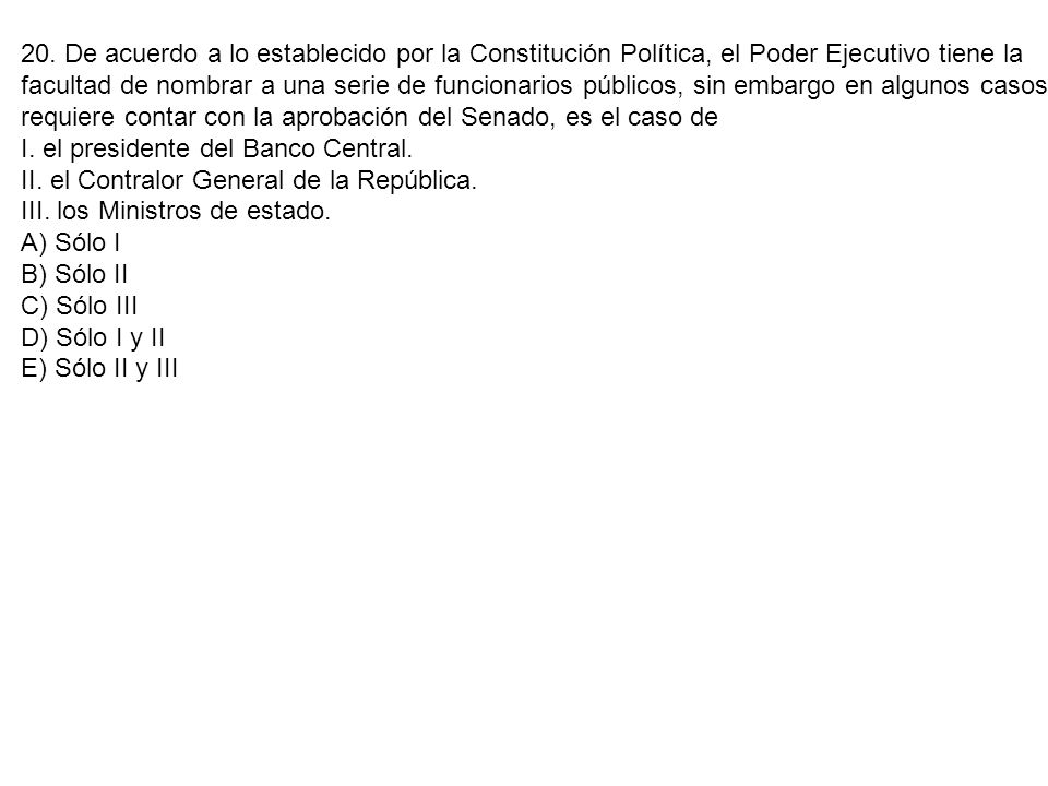 20. De acuerdo a lo establecido por la Constitución Política, el Poder Ejecutivo tiene la