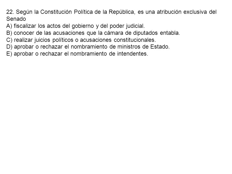 22. Según la Constitución Política de la República, es una atribución exclusiva del Senado