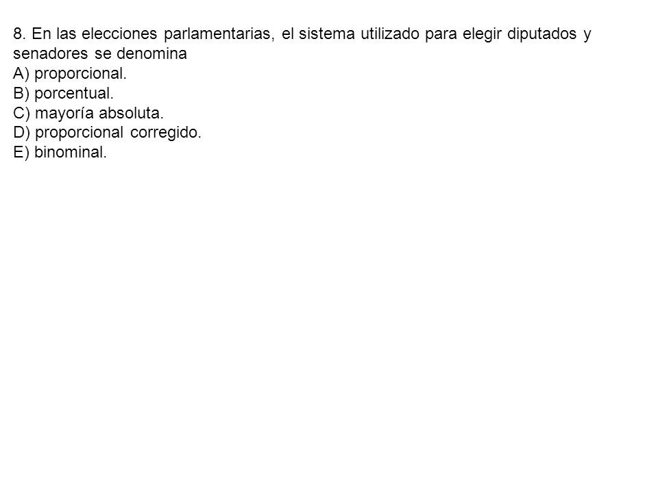 8. En las elecciones parlamentarias, el sistema utilizado para elegir diputados y senadores se denomina