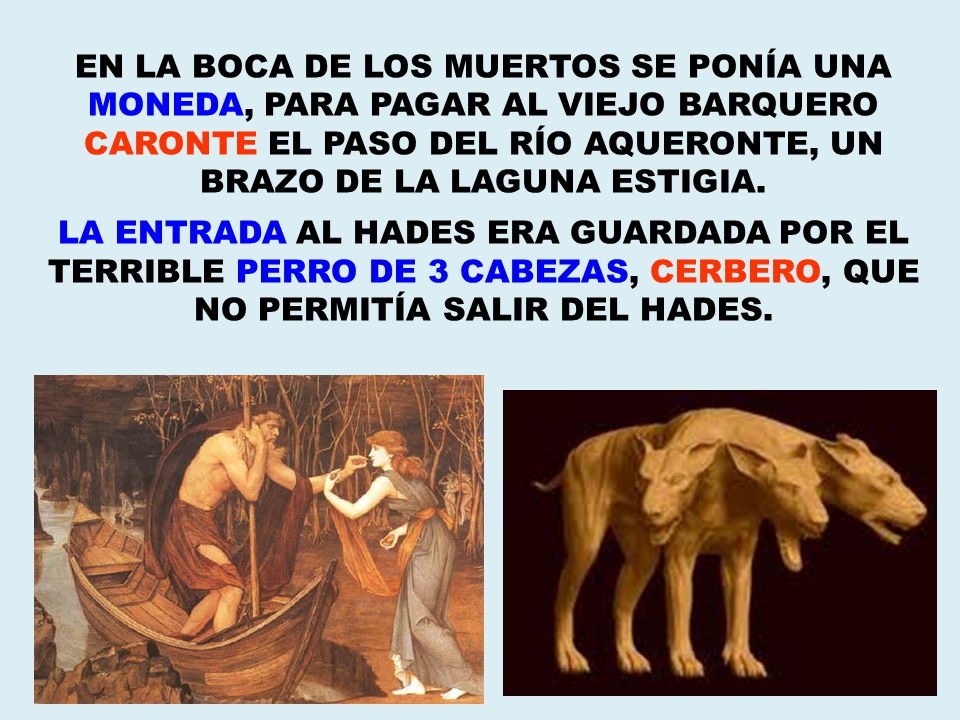EN LA BOCA DE LOS MUERTOS SE PONÍA UNA MONEDA, PARA PAGAR AL VIEJO BARQUERO CARONTE EL PASO DEL RÍO AQUERONTE, UN BRAZO DE LA LAGUNA ESTIGIA.