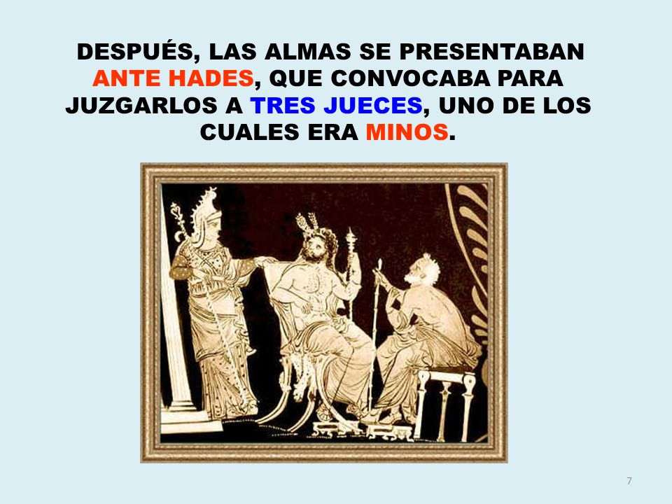 DESPUÉS, LAS ALMAS SE PRESENTABAN ANTE HADES, QUE CONVOCABA PARA JUZGARLOS A TRES JUECES, UNO DE LOS CUALES ERA MINOS.