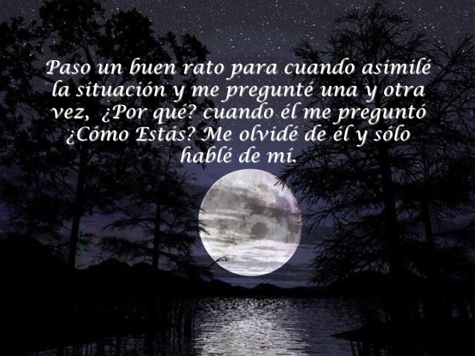 Paso un buen rato para cuando asimilé la situación y me pregunté una y otra vez, ¿Por qué.