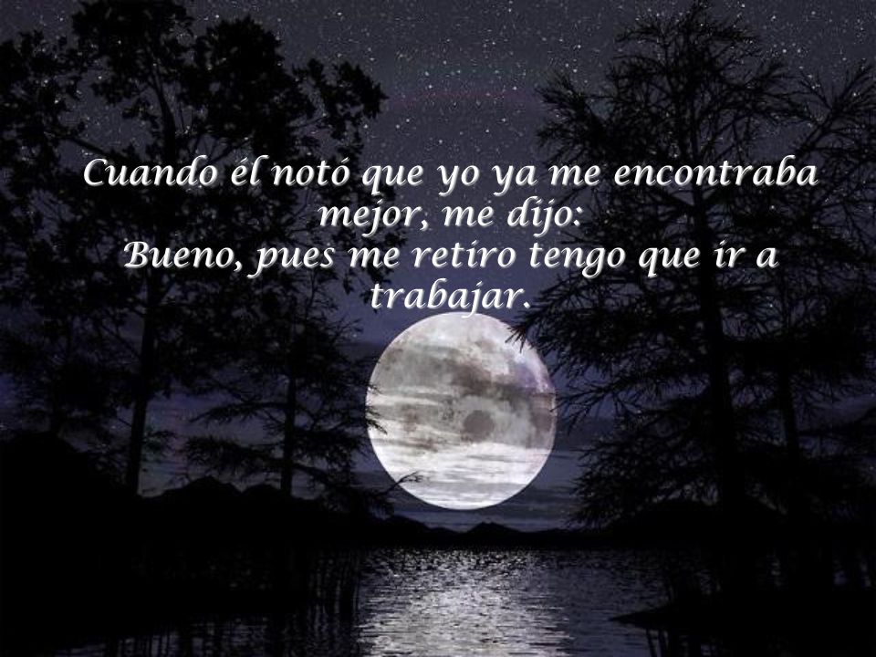 Cuando él notó que yo ya me encontraba mejor, me dijo: