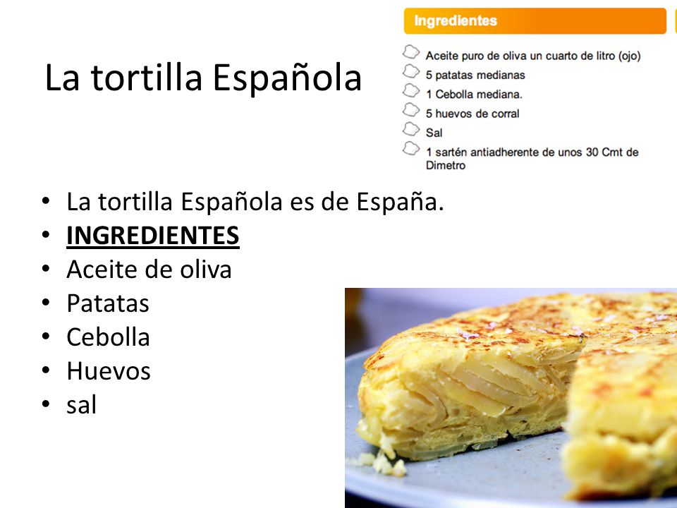 La tortilla Española La tortilla Española es de España. INGREDIENTES