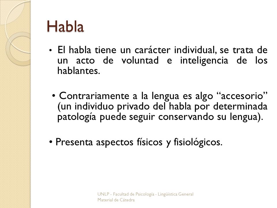 Habla • El habla tiene un carácter individual, se trata de un acto de voluntad e inteligencia de los hablantes.