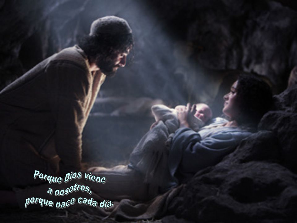 Porque Dios viene a nosotros, porque nace cada día.