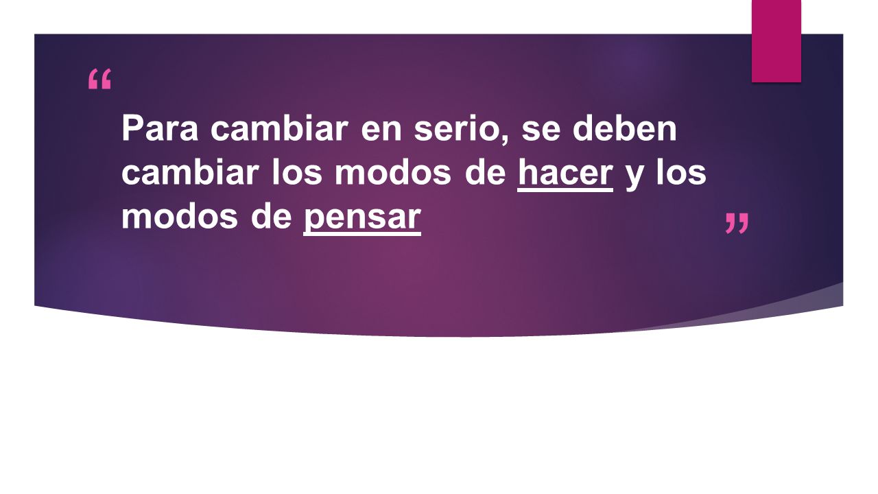 Para cambiar en serio, se deben cambiar los modos de hacer y los modos de pensar